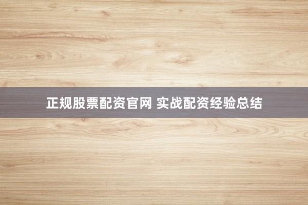 正规股票配资官网 实战配资经验总结